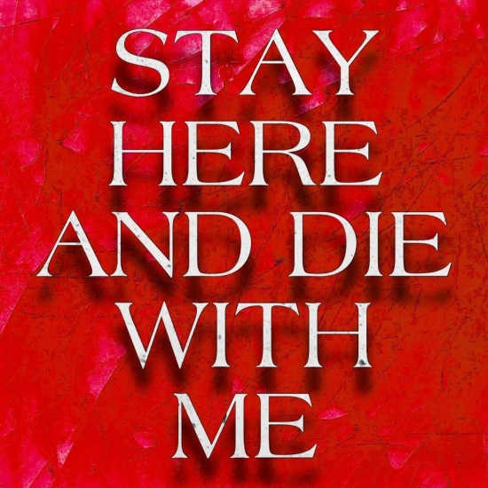 Stay Here and Die With Me